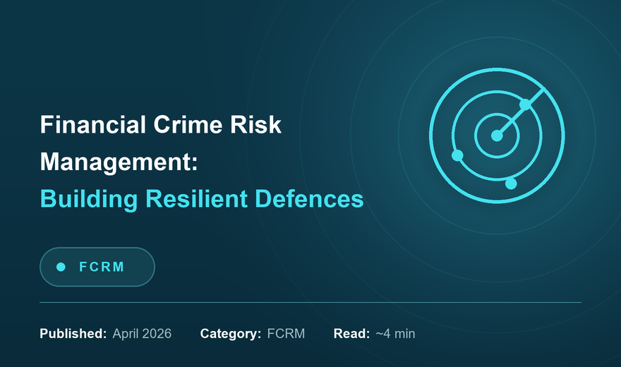 Understanding Financial Crime Risk Management (FCRM)
